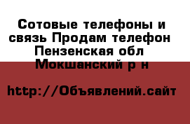 Сотовые телефоны и связь Продам телефон. Пензенская обл.,Мокшанский р-н